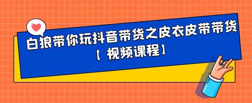 白狼带你玩抖音带货之皮衣皮带带货【视频课程】-文言网创