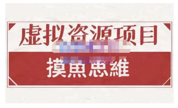 摸鱼思维·虚拟资源掘金课，虚拟资源的全套玩法 价值1880元-文言网创