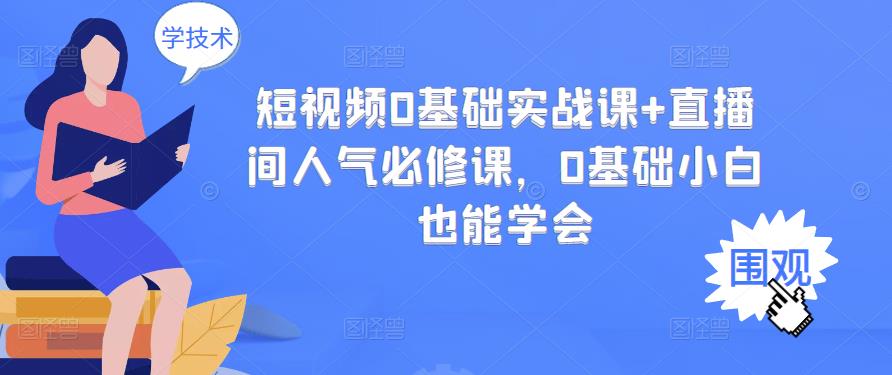 短视频0基础实战课 直播间人气必修课，0基础小白也能学会-文言网创