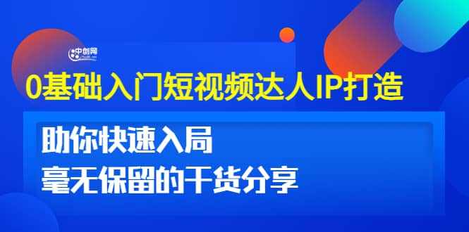 0基础入门短视频达人IP打造：助你快速入局 毫无保留的干货分享(10节视频课)-文言网创