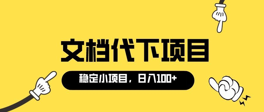 适合新手操作的付费文档代下项目，长期稳定，0成本日赚100＋（软件 教程）-文言网创