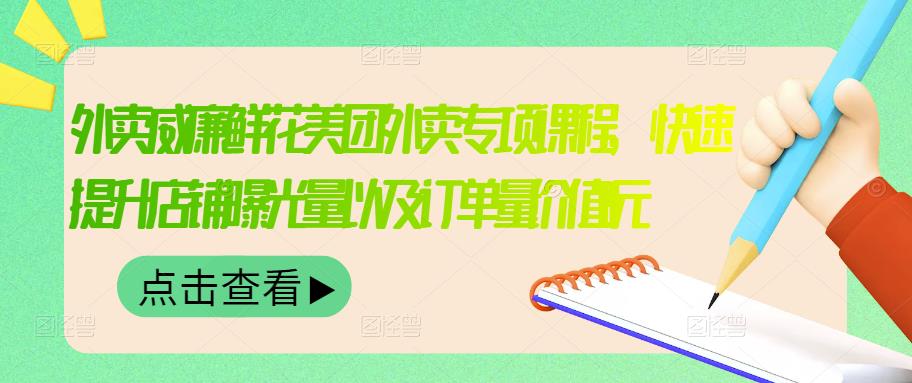 外卖威廉鲜花美团外卖专项课程，快速提升店铺曝光量以及订单量价值2680元-文言网创