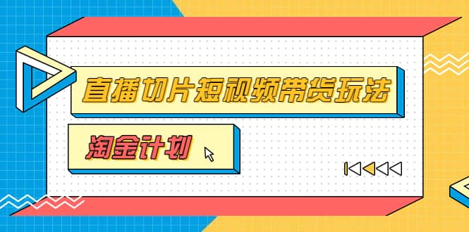 淘金之路第十期实战训练营【直播切片】，小杨哥直播切片短视频带货玩法-文言网创