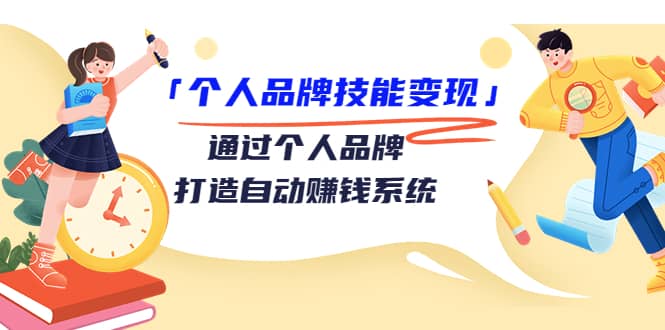 「个人品牌技能变现」通过个人品牌-打造自动赚钱系统（29节视频课程）-文言网创