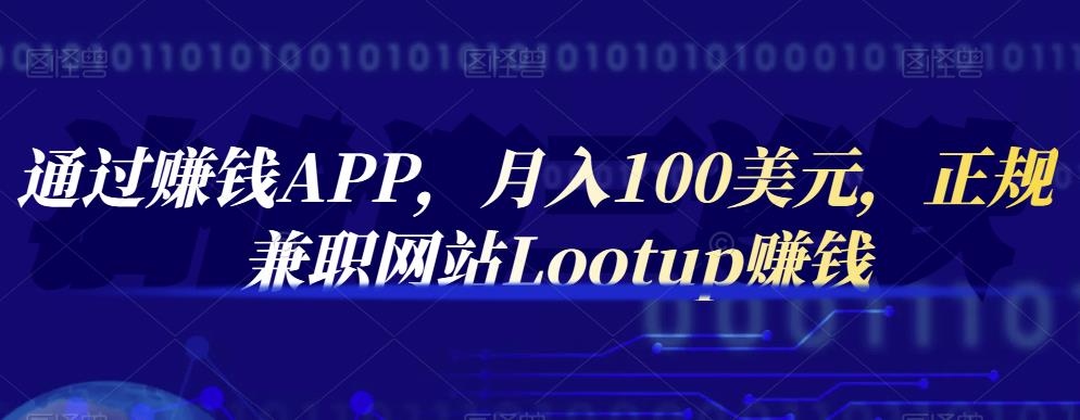 通过赚钱APP，月入100美元，正规兼职网站Lootup赚钱-文言网创