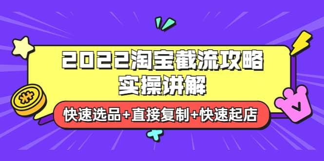 2022淘宝截流攻略实操讲解：快速选品 直接复制 快速起店-文言网创