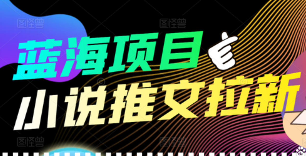 【高端精品】外面收费6880的小说推文拉新项目，个人工作室可批量做-文言网创