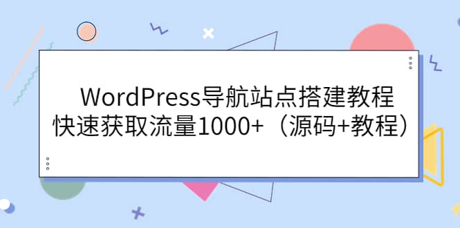 WordPress导航站点搭建教程，快速获取流量1000 （源码 教程）-文言网创