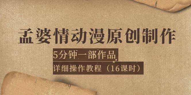 孟婆情动漫原创制作：5分钟一部成品，详细操作教程（16课时）-文言网创