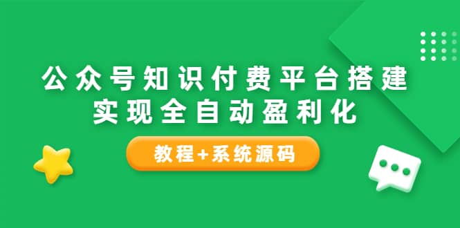 公众号知识付费平台搭建，实现全自动化盈利（教程 系统源码）-文言网创