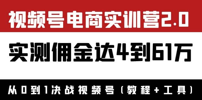 外面收费1900×视频号电商实训营2.0：实测佣金达4到61万（教程 工具）-文言网创