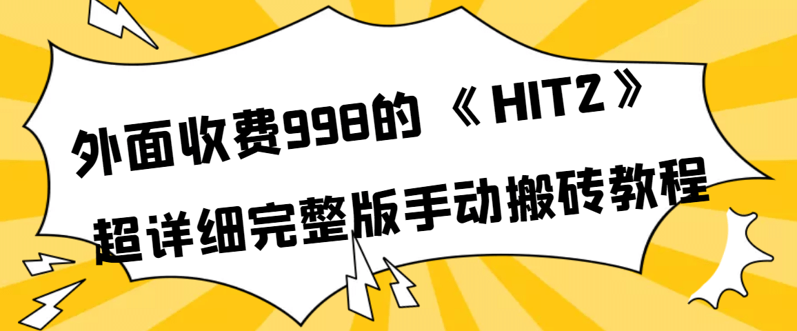 外面收费998《HIT2》超详细完整版手动搬砖教程-文言网创