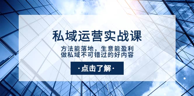 私域运营实战课：方法能落地，生意能盈利，做私域不可错过的好内容-文言网创