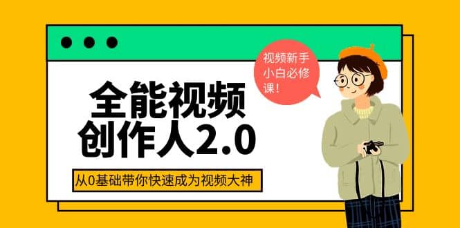 全能视频创作人2.0：短视频拍摄、剪辑、运营导演思维、IP打造，一站式教学-文言网创