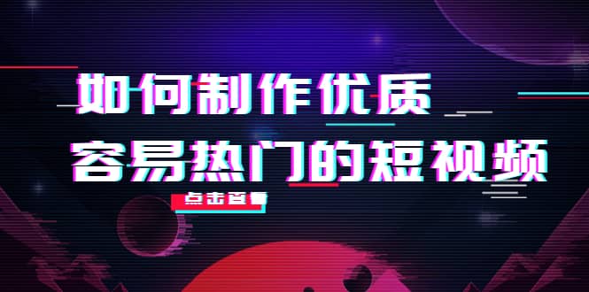 如何制作优质容易热门的短视频：别人没有的，我们都有 实操经验总结-文言网创