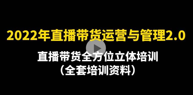 2022年10月最新-直播带货运营与管理2.0，直播带货全方位立体培训（全资料）-文言网创