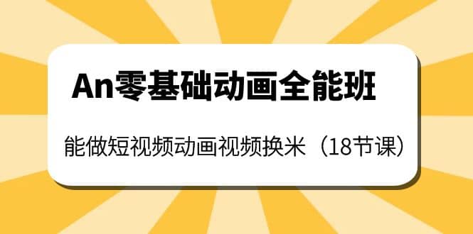 An零基础动画全能班：能做短视频动画视频换米（18节课）-文言网创