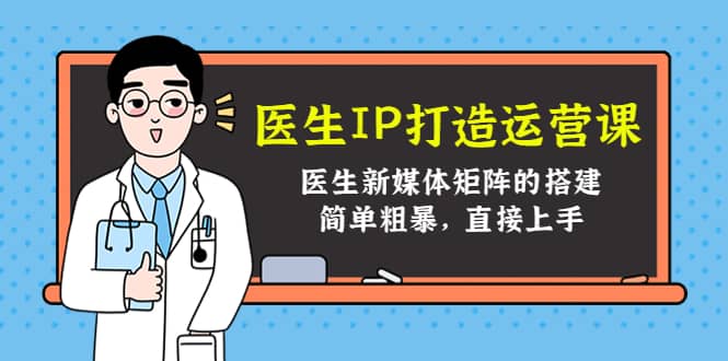 医生IP打造运营课，医生新媒体矩阵的搭建，简单粗暴，直接上手-文言网创