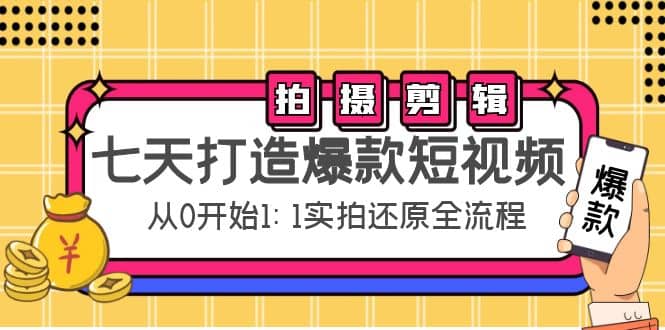 七天打造爆款短视频：拍摄 剪辑实操，从0开始1:1实拍还原实操全流程-文言网创