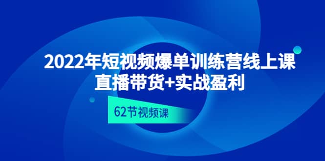 2022年短视频爆单训练营线上课：直播带货 实操盈利（62节视频课)-文言网创