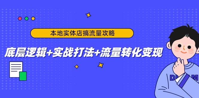 本地实体店搞流量攻略：底层逻辑 实战打法 流量转化变现-文言网创