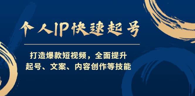 个人IP快速起号，打造爆款短视频，全面提升起号、文案、内容创作等技能-文言网创