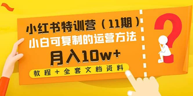 小红书特训营（11期）小白可复制的运营方法（教程 全套文档资料)-文言网创