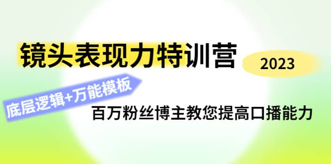 镜头表现力特训营：百万粉丝博主教您提高口播能力，底层逻辑 万能模板-文言网创