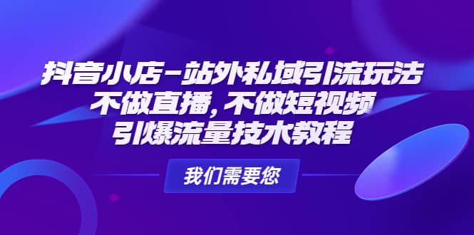 抖音小店-站外私域引流玩法：不做直播，不做短视频，引爆流量技术教程-文言网创