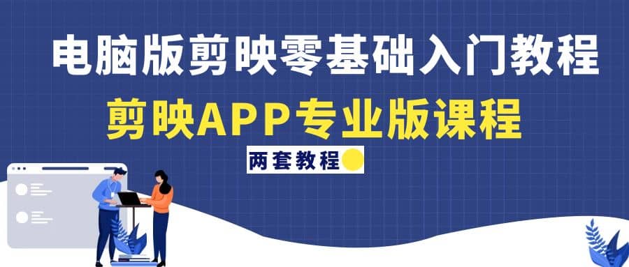 电脑版剪映零基础入门教程 剪映APP专业版课程（两套教程）-文言网创