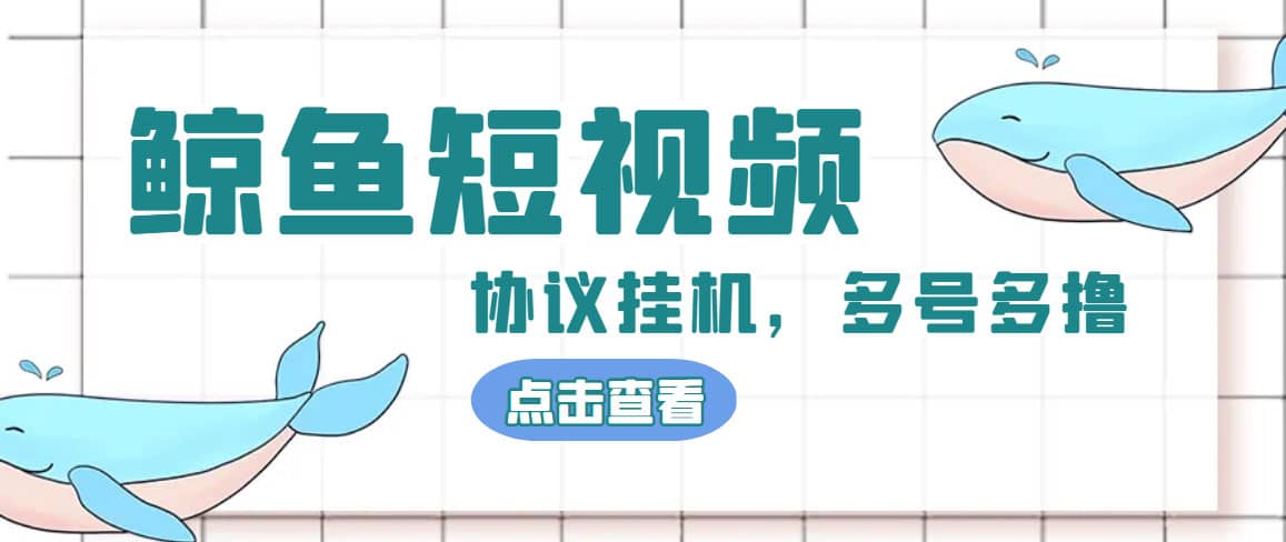 单号300 鲸鱼短视频协议挂机全网首发 多号无限做号独家项目打金(多号协议 教程)-文言网创