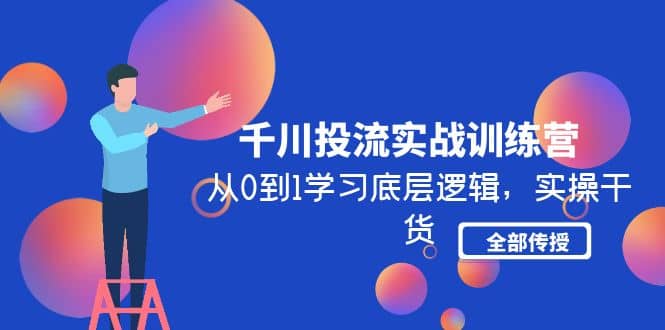 千川投流实战训练营：从0到1学习底层逻辑，实操干货全部传授(无水印)-文言网创