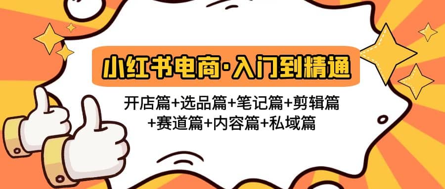 小红书电商入门到精通 开店篇 选品篇 笔记篇 剪辑篇 赛道篇 内容篇 私域篇-文言网创