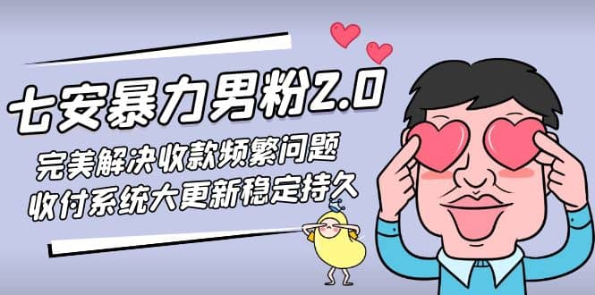 七安暴力男粉2.0 完美解决收款频繁问题 收付系统大更新稳定持久(教程 素材)-文言网创