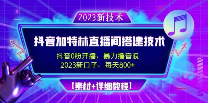 2023抖音加特林直播间搭建技术，0粉开播-暴力撸音浪【素材 教程】-文言网创