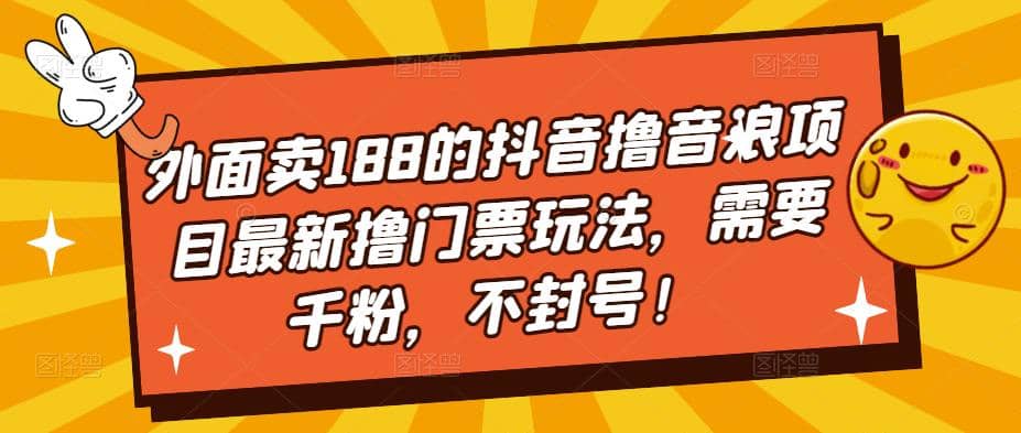 外面卖188的抖音撸音浪项目最新撸门票玩法，需要千粉，不封号-文言网创