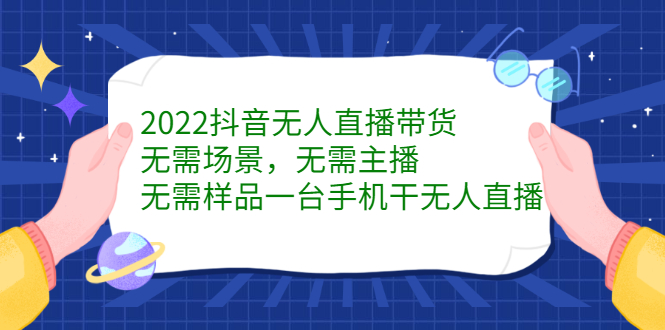 2022抖音无人直播带货，无需场景，无需主播，无需样品一台手机干无人直播-文言网创