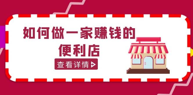 200w粉丝大V教你如何做一家赚钱的便利店选址教程，抖音卖999（无水印）-文言网创