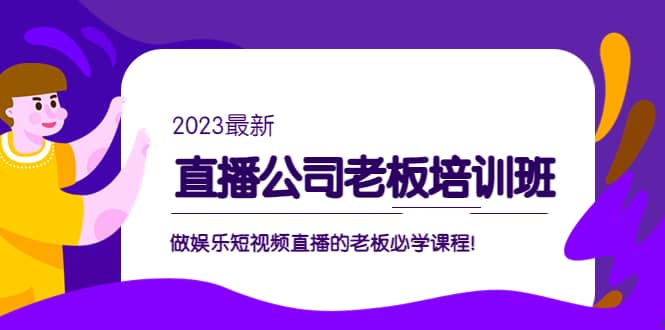 直播公司老板培训班：做娱乐短视频直播的老板必学课程-文言网创