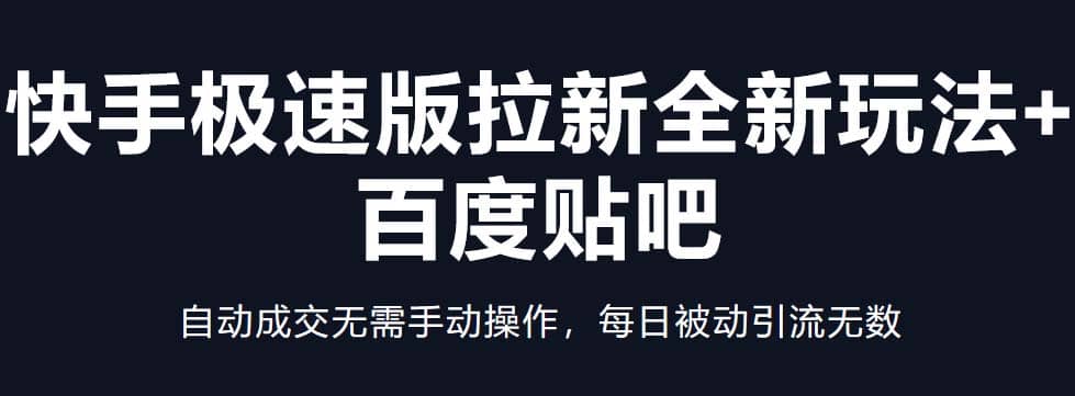 快手极速版拉新全新玩法 百度贴吧=自动成交无需手动操作，每日被动引流无数-文言网创