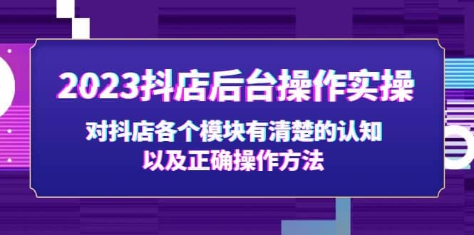 2023抖店后台操作实操，对抖店各个模块有清楚的认知以及正确操作方法-文言网创