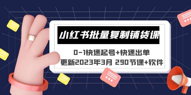 小红书批量复制铺货课 0-1快速起号 快速出单 (更新2023年3月 290节课 软件)-文言网创