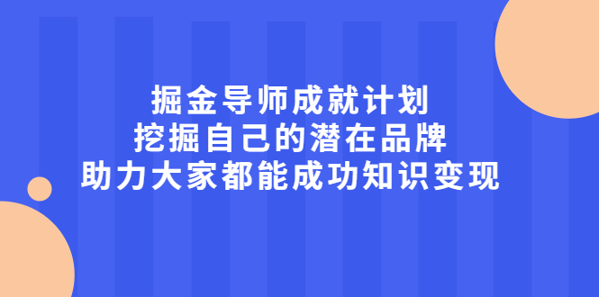 掘金导师成就计划，挖掘自己的潜在品牌，助力大家都能成功知识变现-文言网创