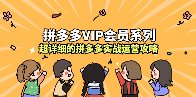 拼多多VIP会员系列，超详细的拼多多实战运营攻略-文言网创