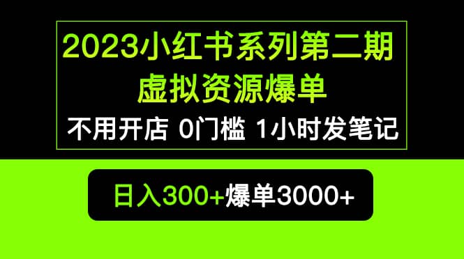 2023小红书系列第二期 虚拟资源私域变现爆单，不用开店简单暴利0门槛发笔记-文言网创