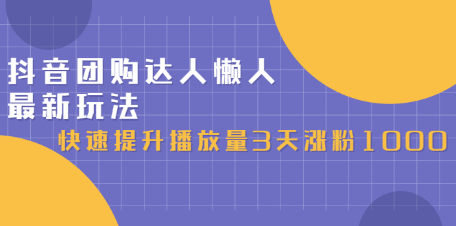 抖音团购达人懒人最新玩法，0基础轻松学做团购达人（初级班 高级班）-文言网创