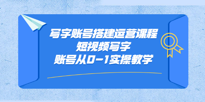 写字账号搭建运营课程，短视频写字账号从0-1实操教学-文言网创