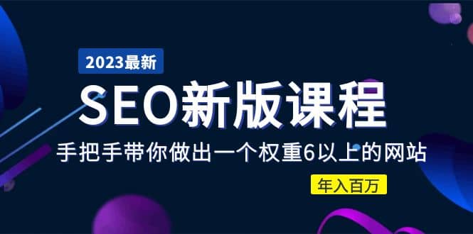 2023某大佬收费SEO新版课程：手把手带你做出一个权重6以上的网站-文言网创