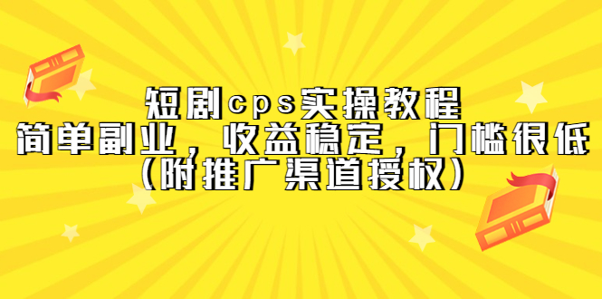 短剧cps实操教程，简单副业，收益稳定，门槛很低（附推广渠道授权）-文言网创