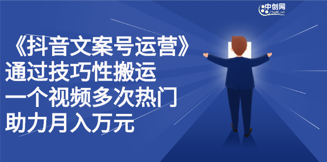 抖音文案号运营课程：技巧性搬运，一个视频多次热门，逐步变现-文言网创